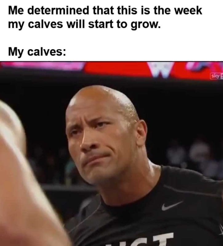 Me Determined That This Is The Week My Calves Will Start To Grow My Calves