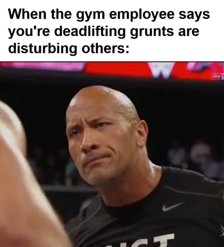 When The Gym Employee Says You're Deadlifting Grunts Are Disturbing Others