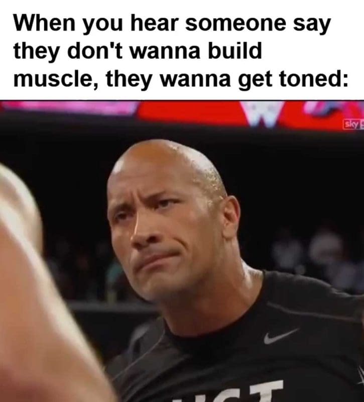 When You Hear Someone Say They Don't Wanna Build Muscle They Wanna Get Toned