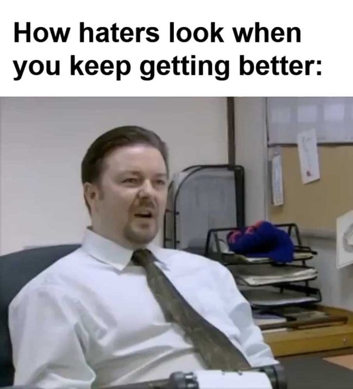 How Haters Look When You Keep Getting Better