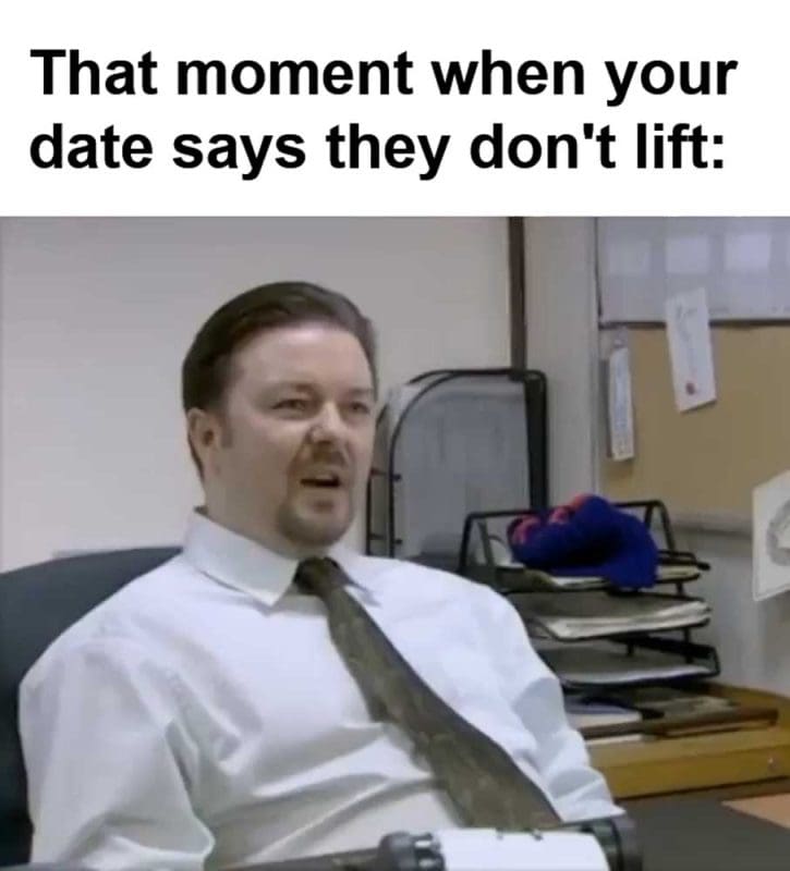 That Moment When Your Date Says They Don't Lift