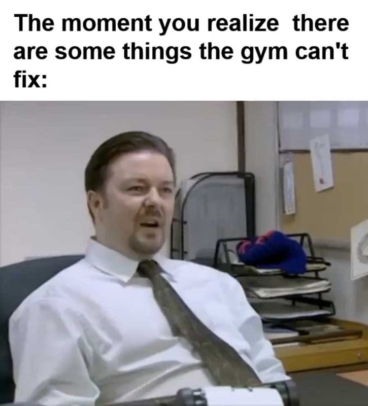 The Moment You Realize There Are Some Things The Gym Can't Fix
