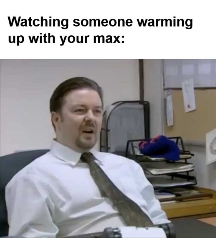 Watching Someone Warming Up With Your Max