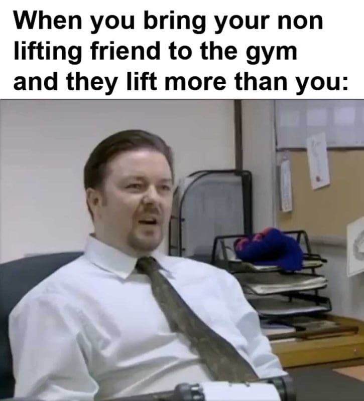 When You Bring Your Non Lifting Friend To The Gym And They Lift More Than You