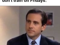 When Someone Says They Don't Train On Fridays