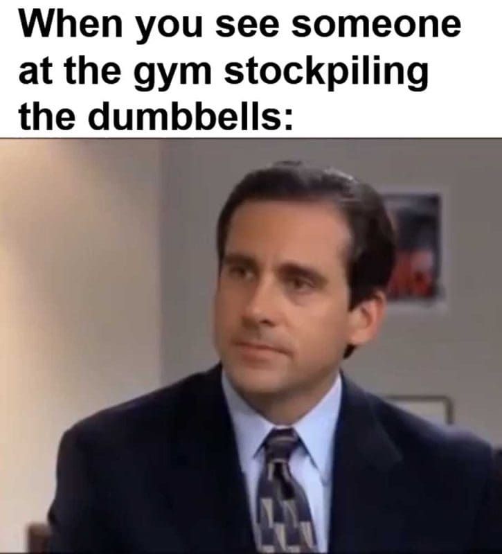 When You See Someone At The Gym Stockpiling The Dumbbells