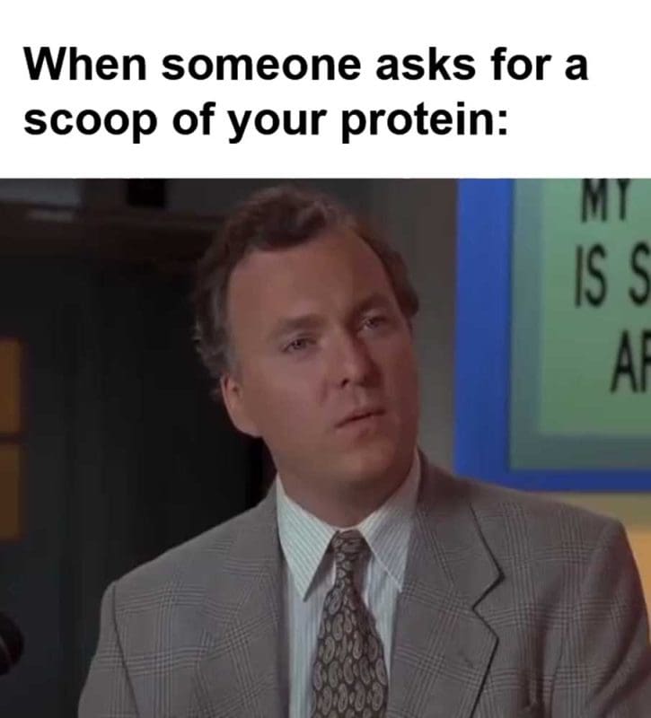 When Someone Asks For A Scoop Of Your Protein