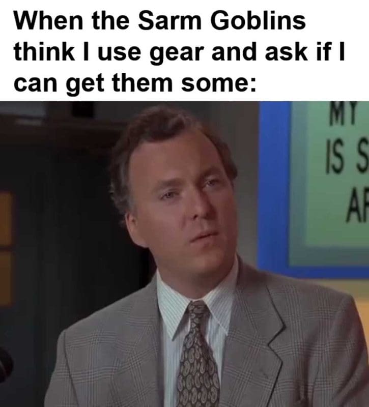 When The Sarm Goblins Think I Use Gear And Ask If I Can Get Them Some