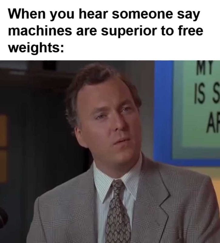 When You Hear Someone Say Machines Are Superior To Free Weights