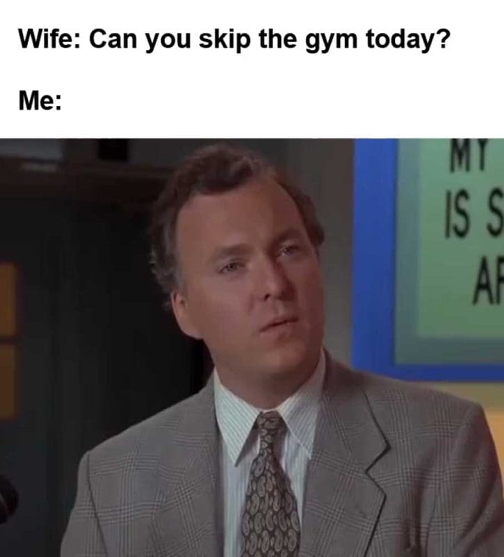 Wife Can You Skip The Gym Today Me