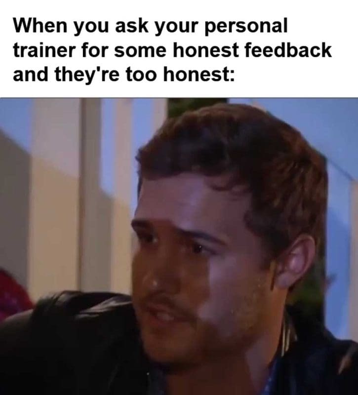 When You Ask Your Personal Trainer For Some Honest Feedback And They're Too Honest