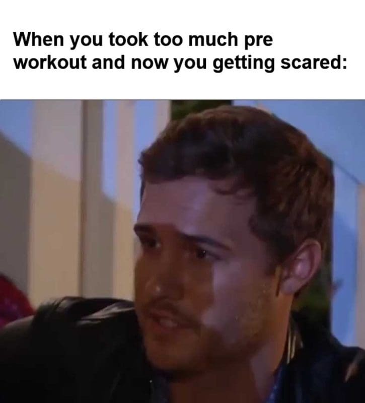 When You Took Too Much Pre Workout And Now You Getting Scared