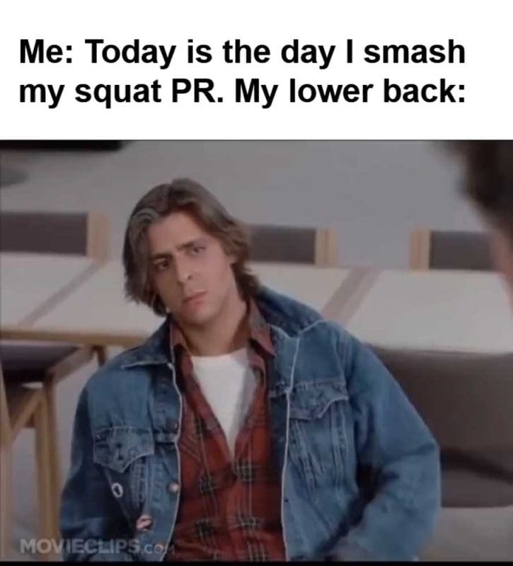Me Today Is The Day I Smash My Squat Pr My Lower Back