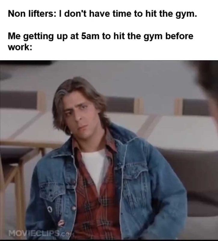 Non Lifters I Don't Have Time To Hit The Gym Me Getting Up At am To Hit The Gym Before Work