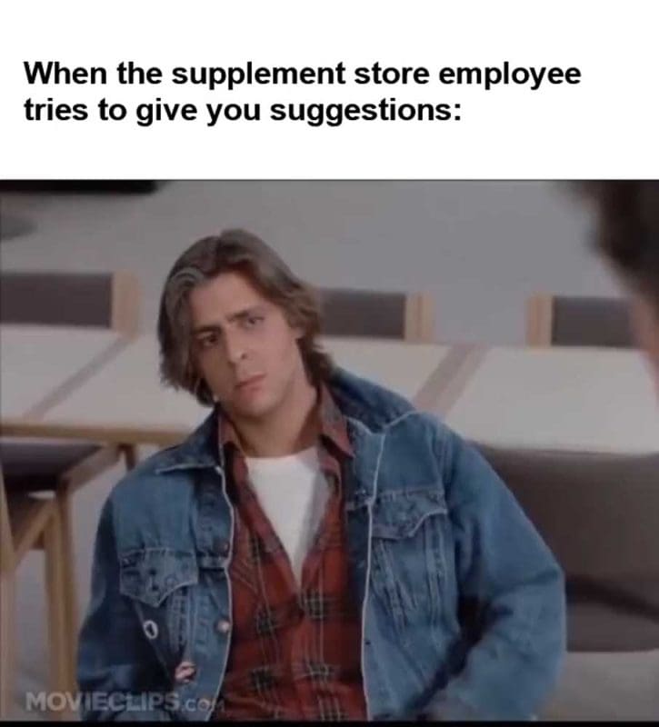 When The Supplement Store Employee Tries To Give You Suggestions