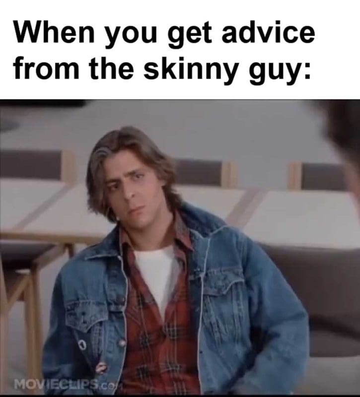 When You Get Advice From The Skinny Guy