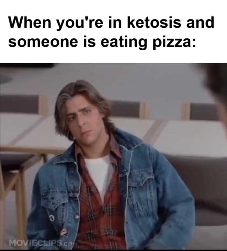When You're In Ketosis And Someone Is Eating Pizza