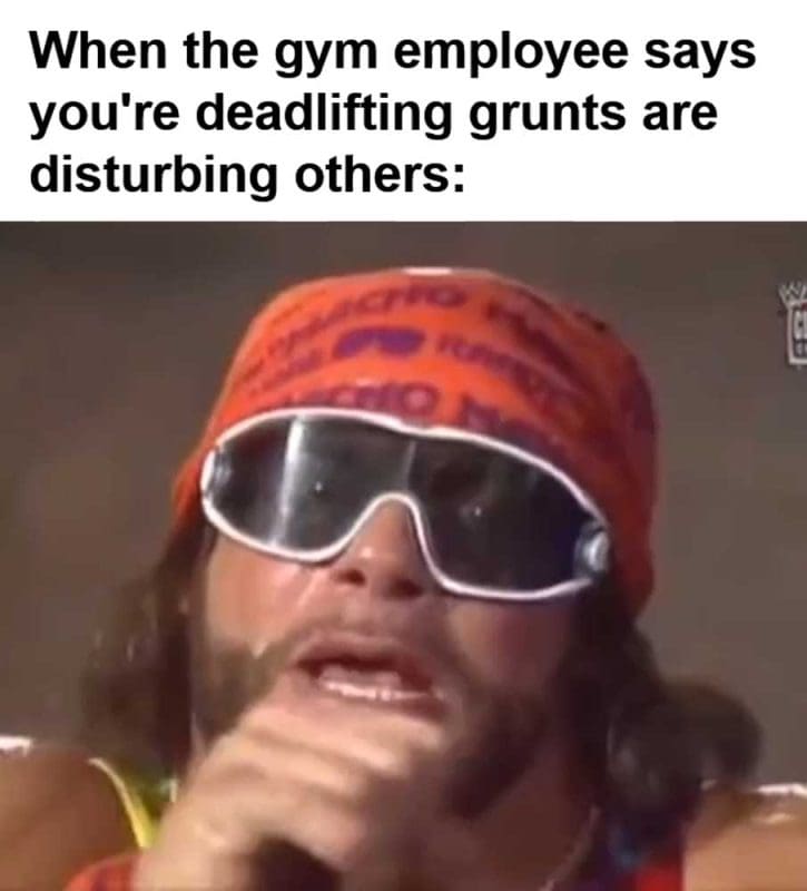 When The Gym Employee Says You're Deadlifting Grunts Are Disturbing Others