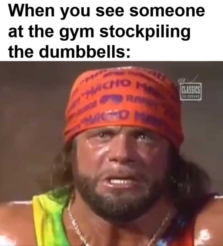 When You See Someone At The Gym Stockpiling The Dumbbells