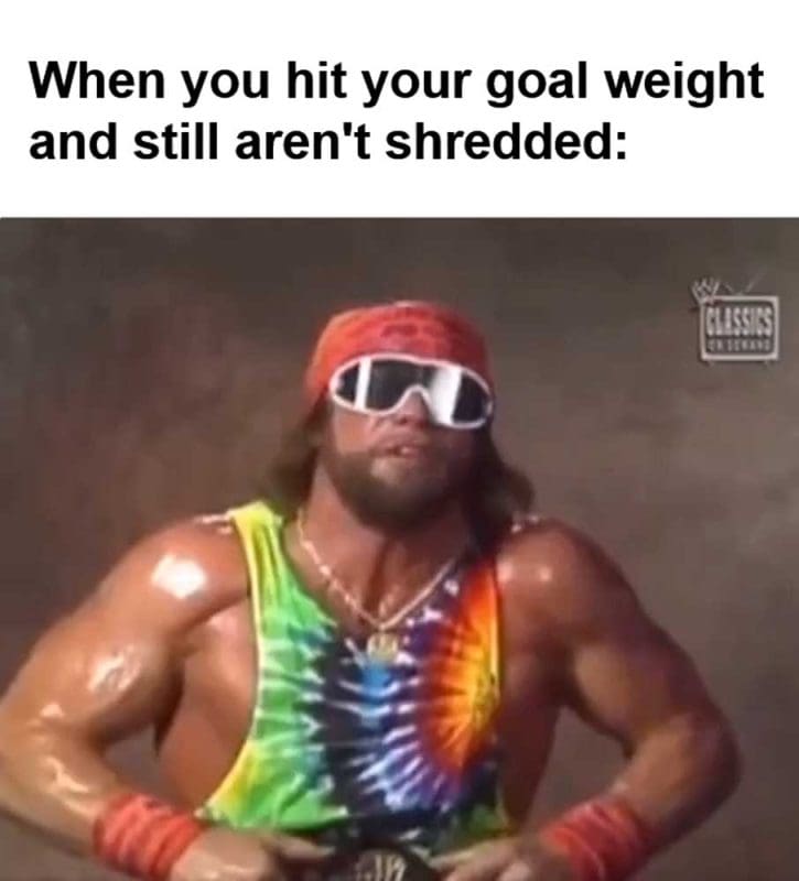 When You Hit Your Goal Weight And Still Aren't Shredded
