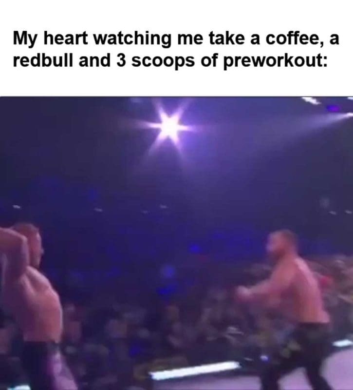 My Heart Watching Me Take A Coffee A Redbull And Scoops Of Preworkout