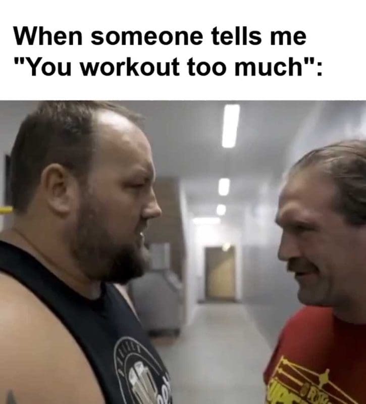When Someone Tells Me You Workout Too Much