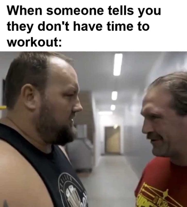 When Someone Tells You They Don't Have Time To Workout