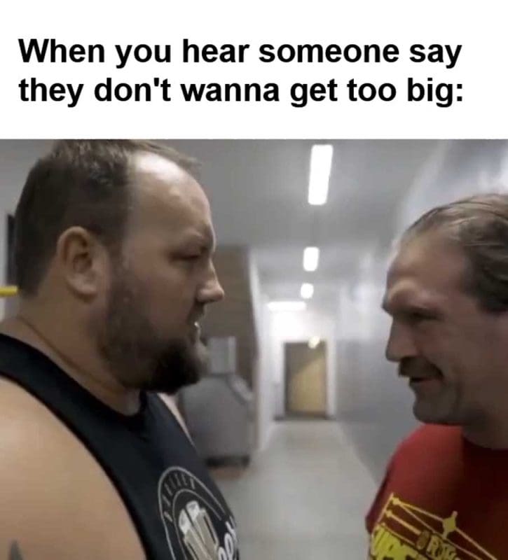 When You Hear Someone Say They Don't Wanna Get Too Big