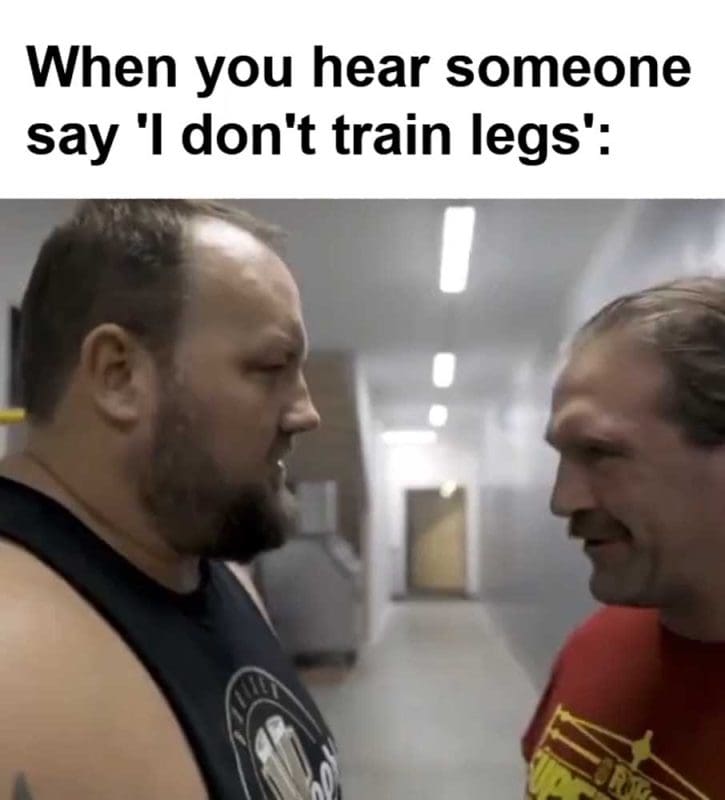 When You Hear Someone Say 'i Don't Train Legs'