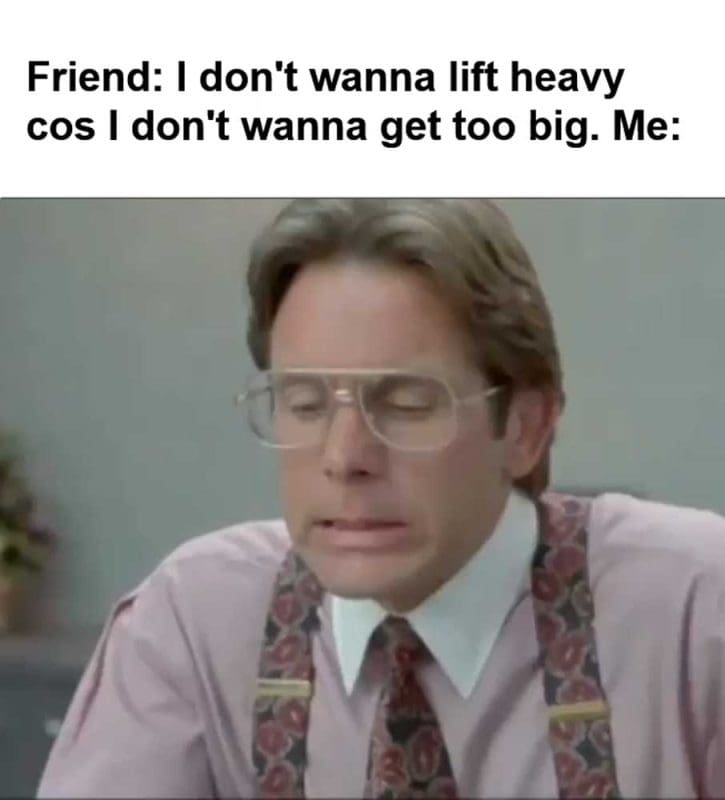 Friend I Don't Wanna Lift Heavy Cos I Don't Wanna Get Too Big Me