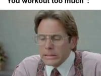When Someone Tells Me You Workout Too Much