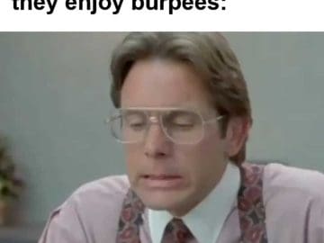 When Someone Tells You They Enjoy Burpees