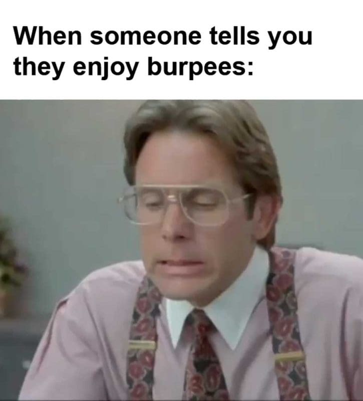 When Someone Tells You They Enjoy Burpees
