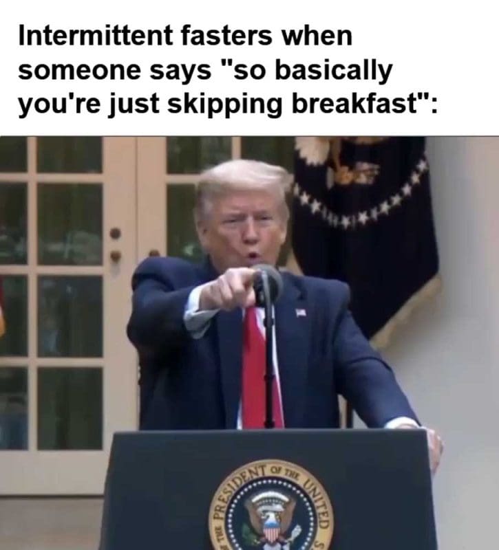 Intermittent Fasters When Someone Says So Basically You're Just Skipping Breakfast