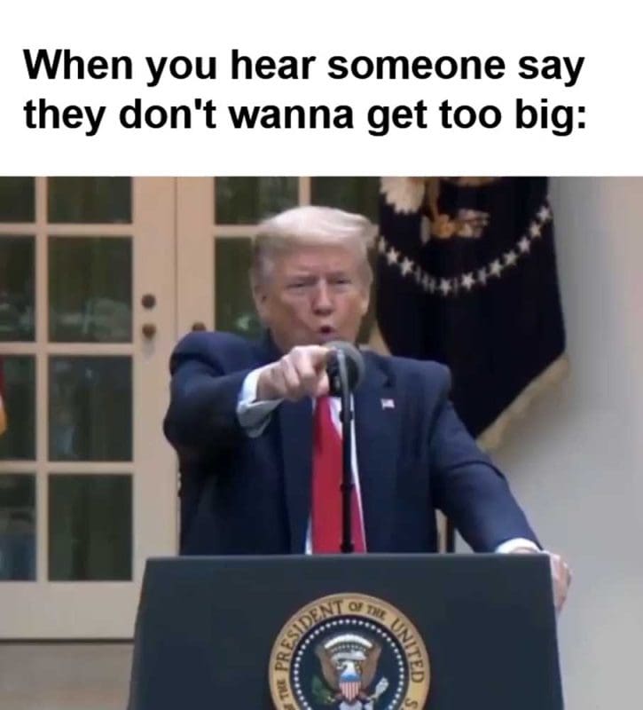 When You Hear Someone Say They Don't Wanna Get Too Big