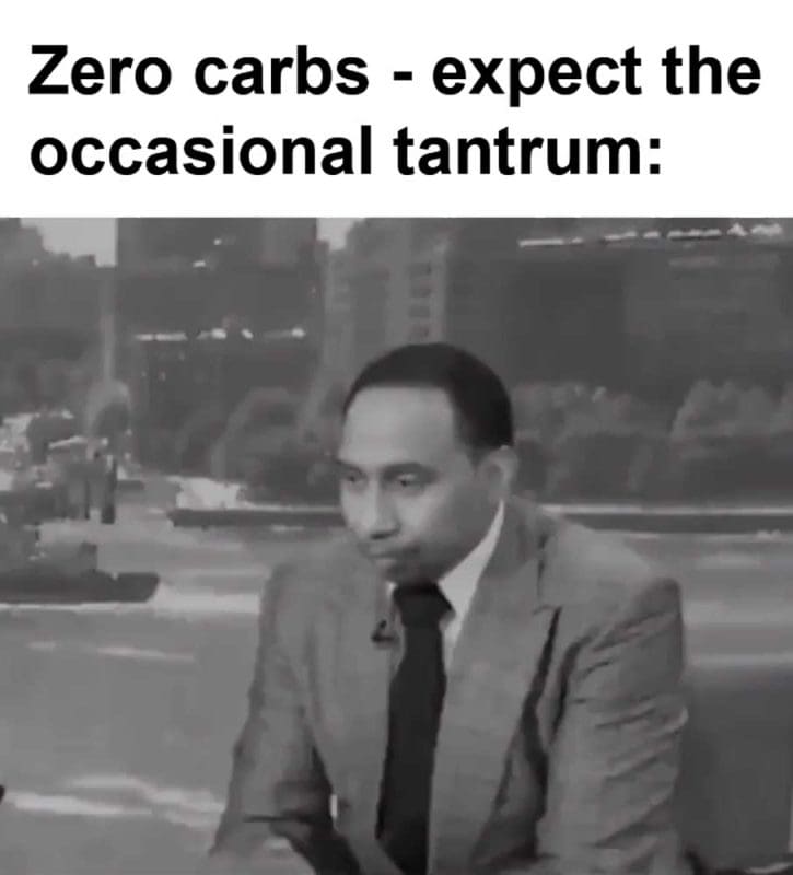 Zero Carbs Expect The Occasional Tantrum