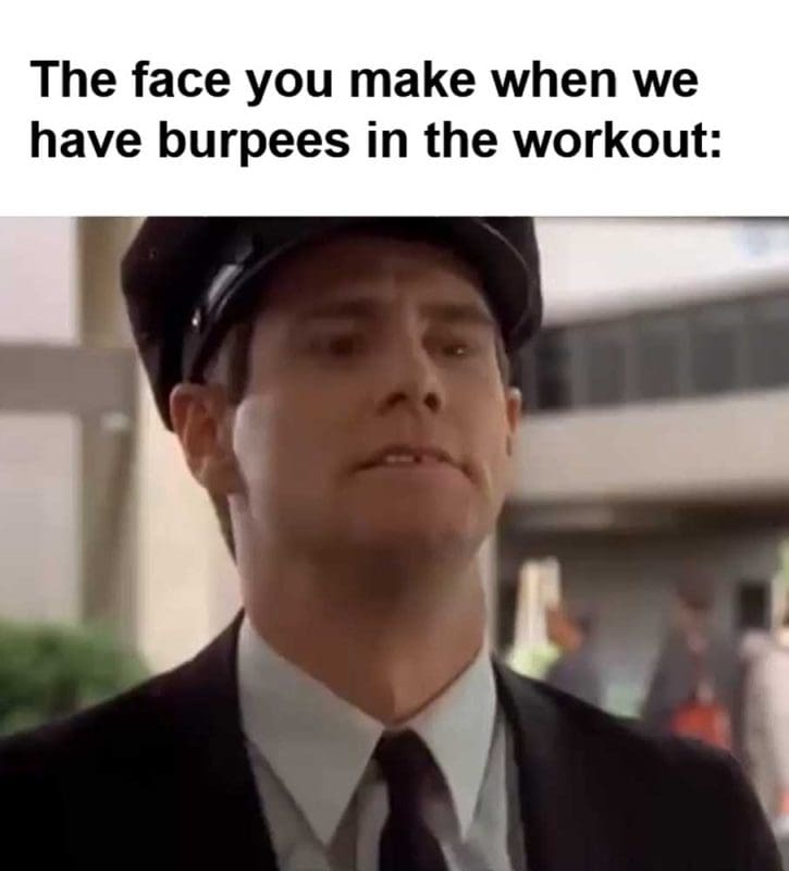 The Face You Make When We Have Burpees In The Workout