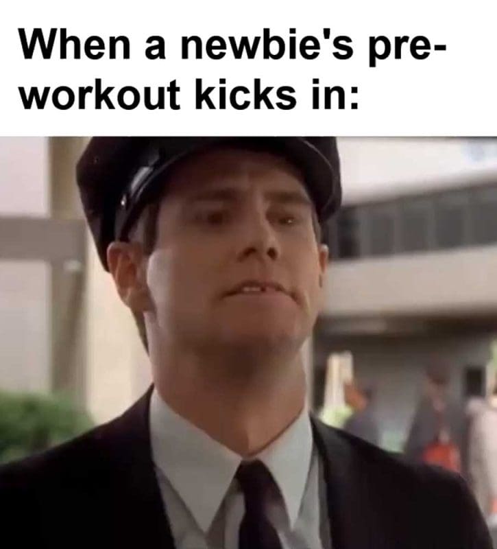 When A Newbie's Preworkout Kicks In