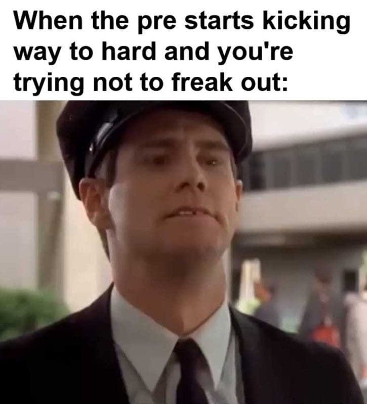 When The Pre Starts Kicking Way To Hard And You're Trying Not To Freak Out