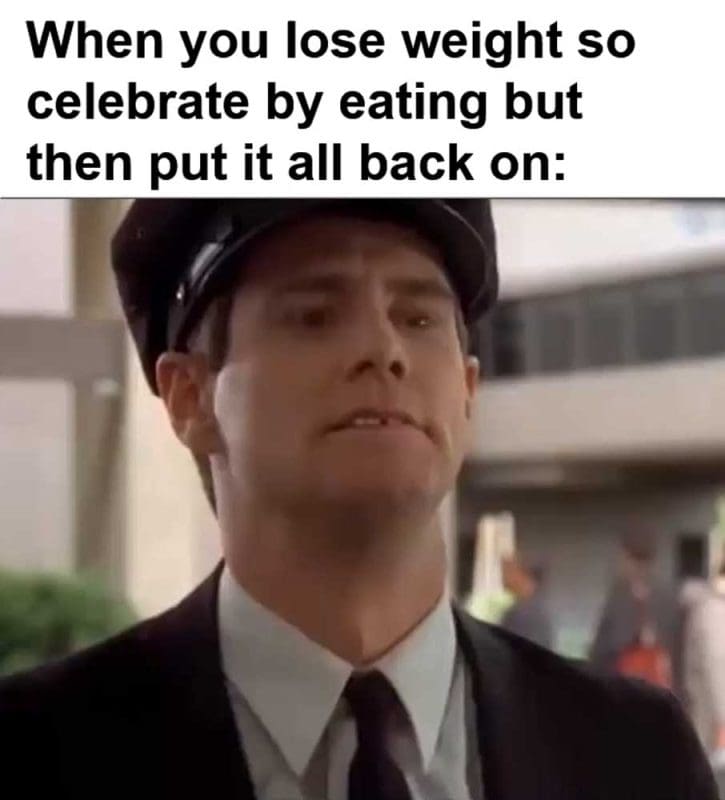 When You Lose Weight So Celebrate By Eating But Then Put It All Back On