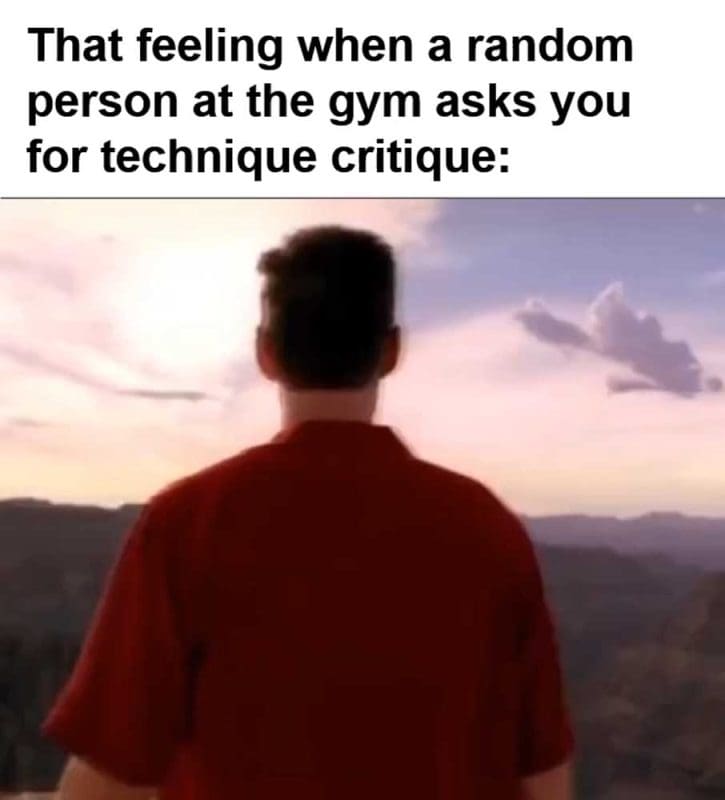 That Feeling When A Random Person At The Gym Asks You For Technique Critique