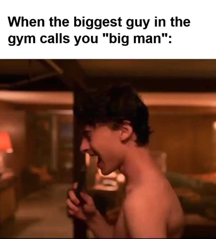 When The Biggest Guy In The Gym Calls You Big Man