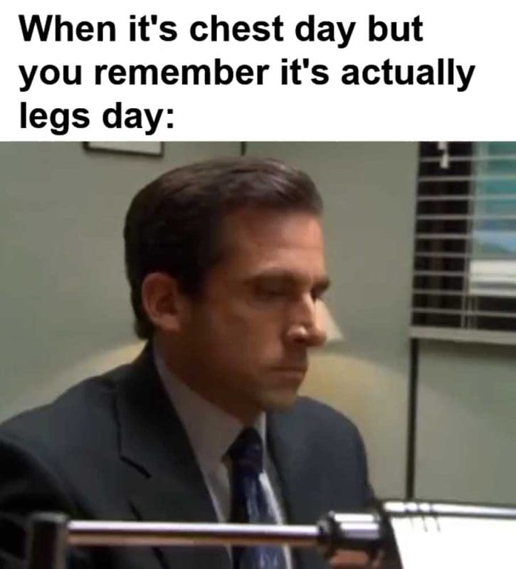 When It's Chest Day But You Remember It's Actually Legs Day