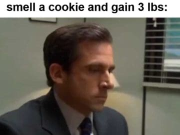 When Someone Eats Whatever They Want Looks Great While I Smell A Cookie And Gain Lbs