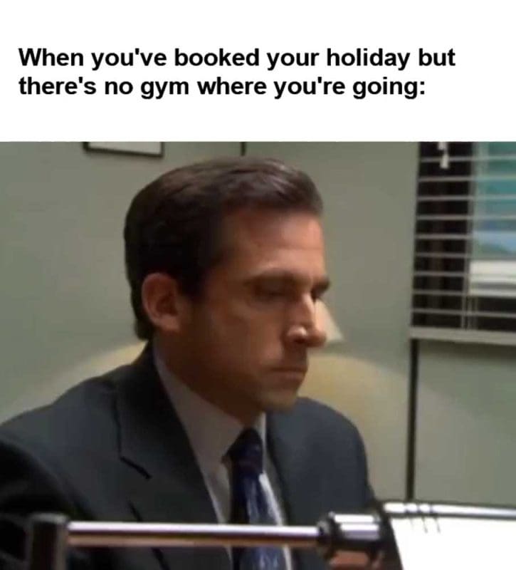 When You've Booked Your Holiday But There's No Gym Where You're Going
