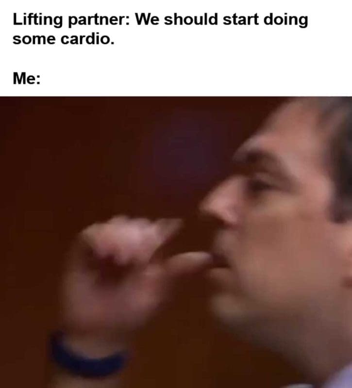 Lifting Partner We Should Start Doing Some Cardio Me