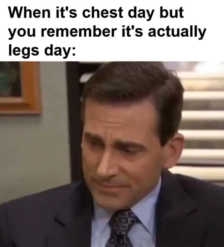 When It's Chest Day But You Remember It's Actually Legs Day