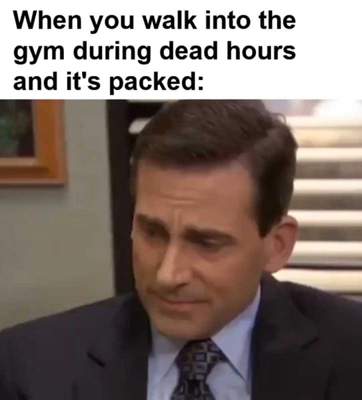 When You Walk Into The Gym During Dead Hours And It's Packed