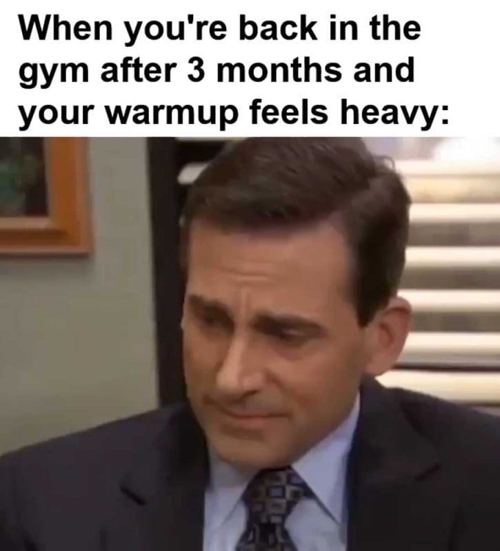 When You're Back In The Gym After Months And Your Warmup Feels Heavy
