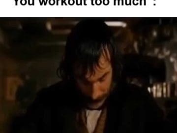 When Someone Tells Me You Workout Too Much